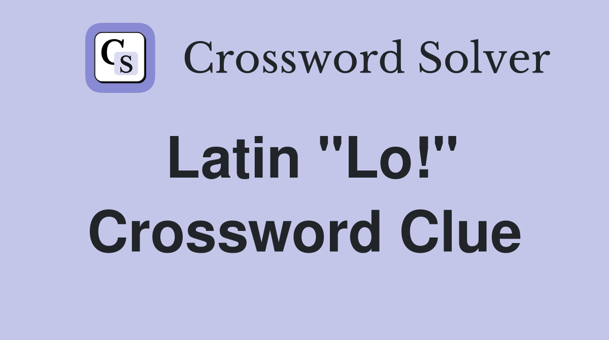 Latin "Lo!" Crossword Clue Answers Crossword Solver
